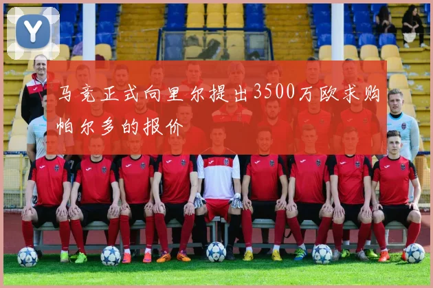 马竞正式向里尔提出3500万欧求购帕尔多的报价